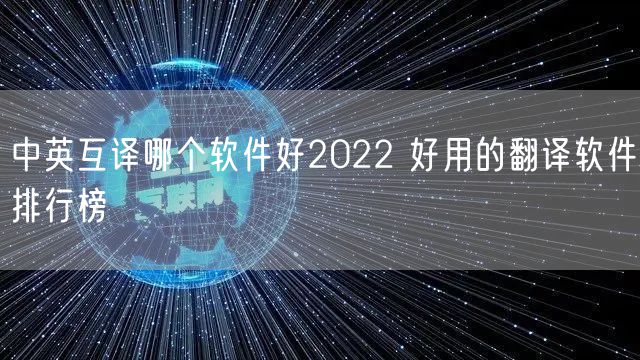 中英互译哪个软件好2022 好用的翻译软件排行榜