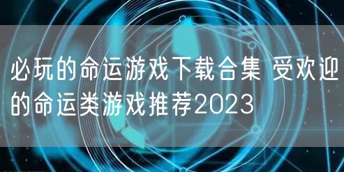必玩的命运游戏下载合集 受欢迎的命运类游戏推荐2023
