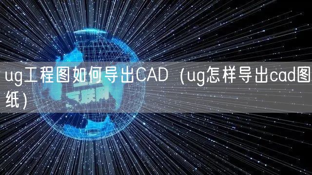 ug工程图如何导出CAD（ug怎样导出cad图纸）