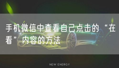 手机微信中查看自己点击的“在看”内容的方法