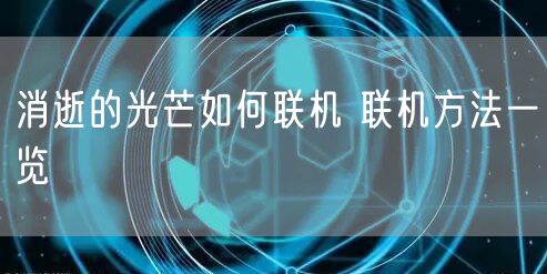 消逝的光芒如何联机 联机方法一览