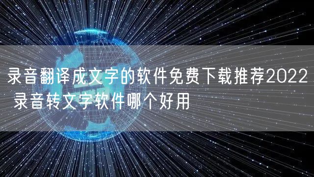 录音翻译成文字的软件免费下载推荐2022 录音转文字软件哪个好用