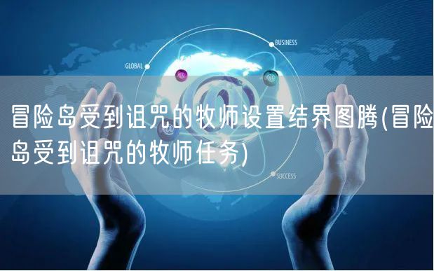 冒险岛受到诅咒的牧师设置结界图腾(冒险岛受到诅咒的牧师任务)