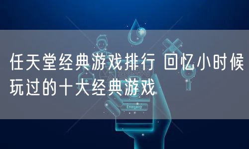 任天堂经典游戏排行 回忆小时候玩过的十大经典游戏