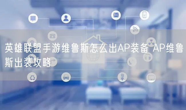 英雄联盟手游维鲁斯怎么出AP装备 AP维鲁斯出装攻略