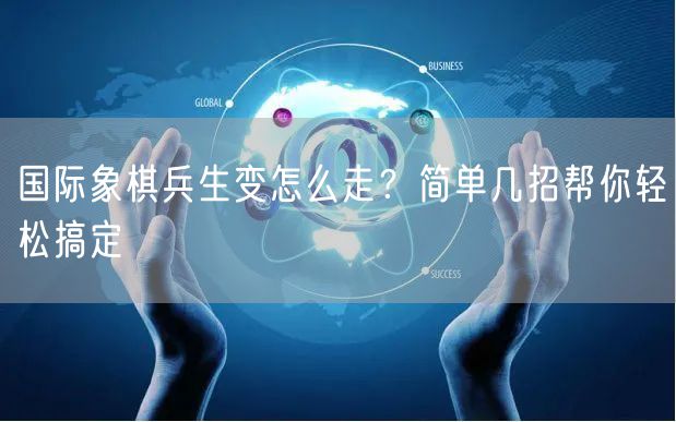 国际象棋兵生变怎么走？简单几招帮你轻松搞定