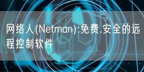 网络人(Netman):免费.安全的远程控制软件