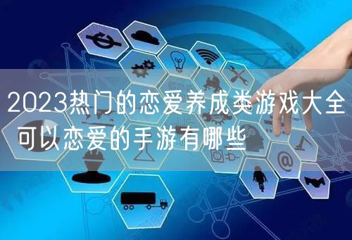 2023热门的恋爱养成类游戏大全 可以恋爱的手游有哪些