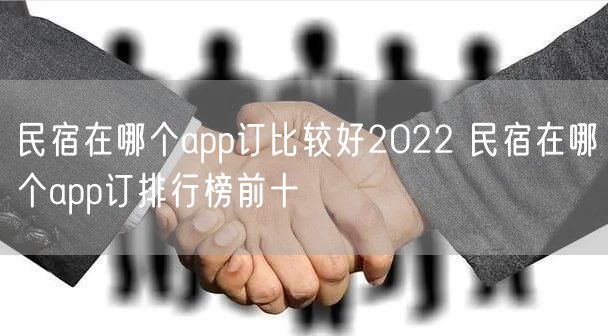 民宿在哪个app订比较好2022 民宿在哪个app订排行榜前十