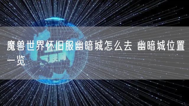 魔兽世界怀旧服幽暗城怎么去 幽暗城位置一览