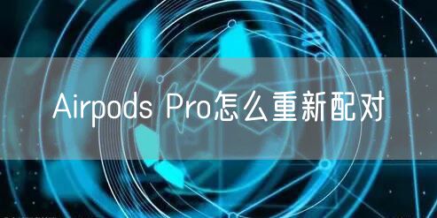 Airpods Pro怎么重新配对