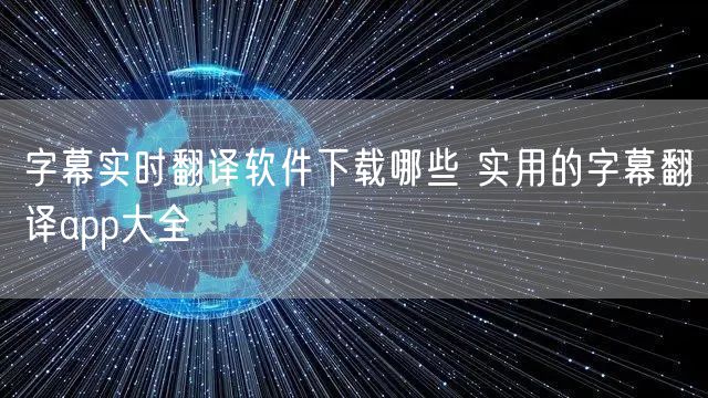字幕实时翻译软件下载哪些 实用的字幕翻译app大全