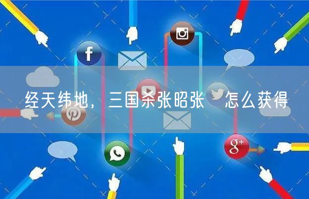 经天纬地，三国杀张昭张纮怎么获得