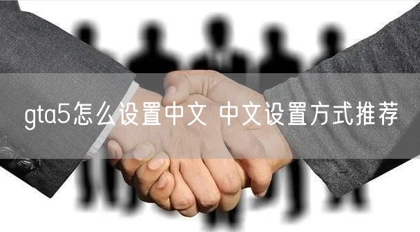 gta5怎么设置中文 中文设置方式推荐