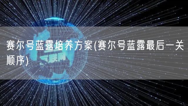 赛尔号蓝露培养方案(赛尔号蓝露最后一关顺序)