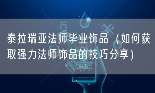 泰拉瑞亚法师毕业饰品(如何获取强力法师饰品的技巧分享)