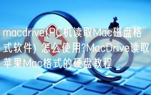 macdrive(PC机读取Mac磁盘格式软件) 怎么使用?MacDrive读取苹果Mac格式的硬盘教程