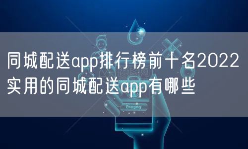 同城配送app排行榜前十名2022 实用的同城配送app有哪些