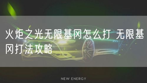火炬之光无限基冈怎么打 无限基冈打法攻略