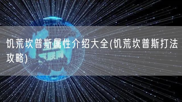饥荒坎普斯属性介绍大全(饥荒坎普斯打法攻略)
