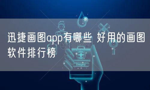 迅捷画图app有哪些 好用的画图软件排行榜