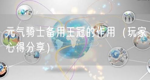 元气骑士备用王冠的作用（玩家心得分享）