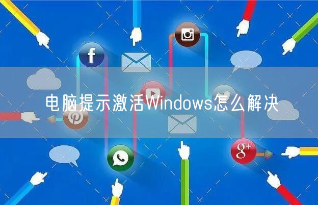 电脑提示激活Windows怎么解决
