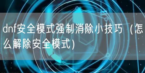 dnf安全模式强制消除小技巧（怎么解除安全模式）