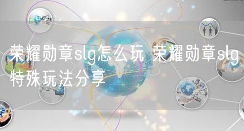 荣耀勋章slg怎么玩 荣耀勋章slg特殊玩法分享