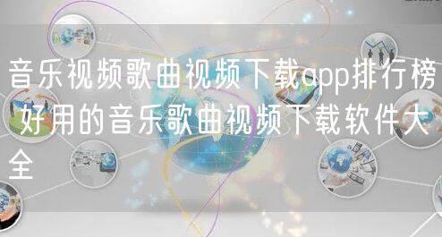 音乐视频歌曲视频下载app排行榜 好用的音乐歌曲视频下载软件大全
