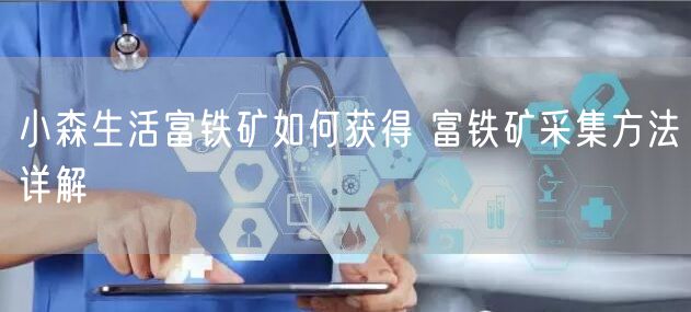 小森生活富铁矿如何获得 富铁矿采集方法详解