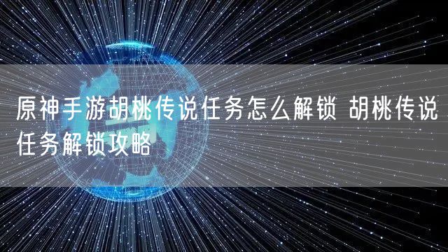 原神手游胡桃传说任务怎么解锁 胡桃传说任务解锁攻略