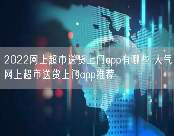 2022网上超市送货上门app有哪些 人气网上超市送货上门app推荐