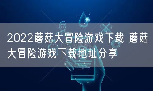 2022蘑菇大冒险游戏下载 蘑菇大冒险游戏下载地址分享