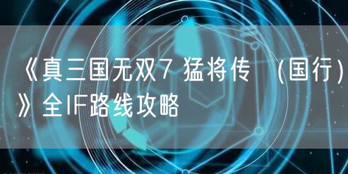 《真三国无双7 猛将传 （国行）》全IF路线攻略