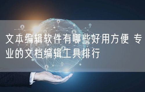 文本编辑软件有哪些好用方便 专业的文档编辑工具排行