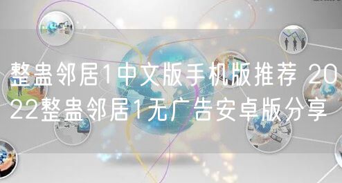 整蛊邻居1中文版手机版推荐 2022整蛊邻居1无广告安卓版分享