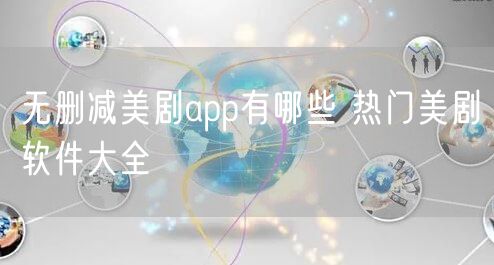 无删减美剧app有哪些 热门美剧软件大全