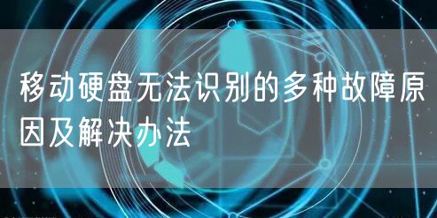 移动硬盘无法识别的多种故障原因及解决办法