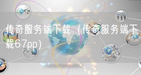 传奇服务端下载（传奇服务端下载67pp）