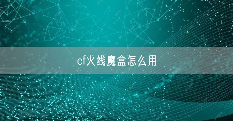 cf火线魔盒怎么用