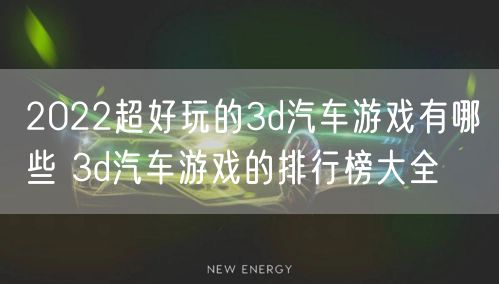 2022超好玩的3d汽车游戏有哪些 3d汽车游戏的排行榜大全