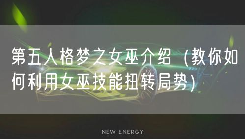 第五人格梦之女巫介绍（教你如何利用女巫技能扭转局势）