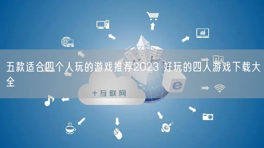 五款适合四个人玩的游戏推荐2023 好玩的四人游戏下载大全