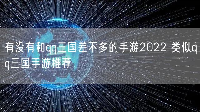 有没有和qq三国差不多的手游2022 类似qq三国手游推荐
