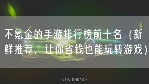 不氪金的手游排行榜前十名（新鲜推荐，让你省钱也能玩转游戏）