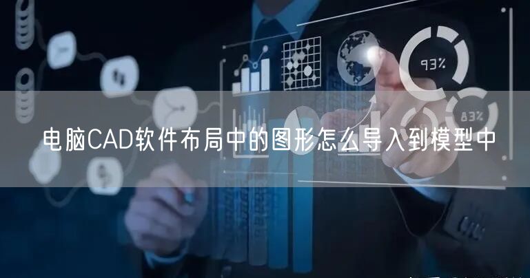 电脑CAD软件布局中的图形怎么导入到模型中
