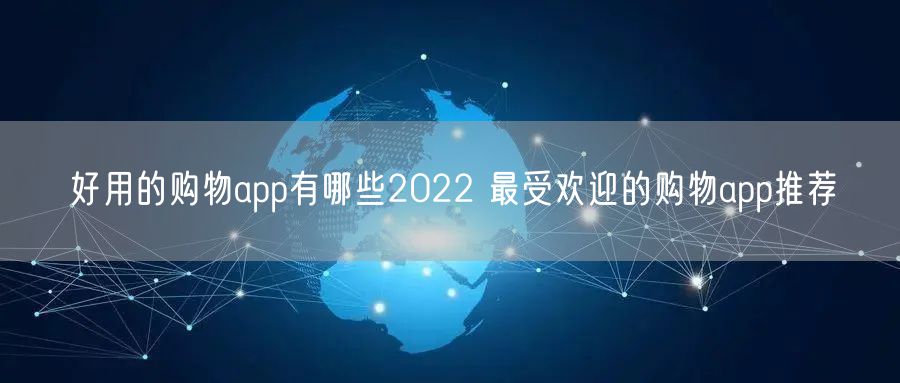 好用的购物app有哪些2022 最受欢迎的购物app推荐