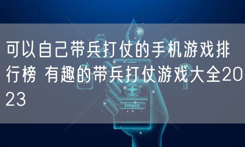 可以自己带兵打仗的手机游戏排行榜 有趣的带兵打仗游戏大全2023