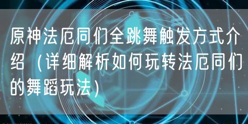 原神法厄同们全跳舞触发方式介绍（详细解析如何玩转法厄同们的舞蹈玩法）